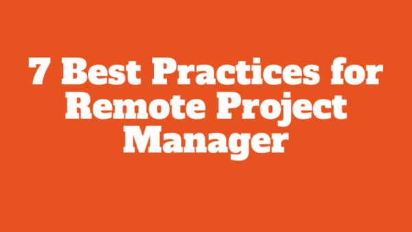 7 Best Practices for Remote Project Managers