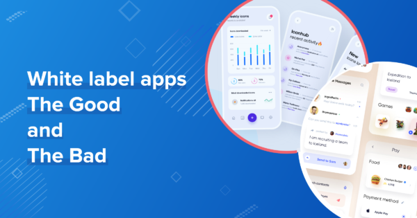 White label apps, the Good and the Bad!
